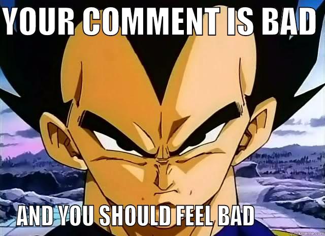 YOUR COMMENT IS BAD  AND YOU SHOULD FEEL BAD             Misc