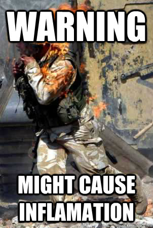 warning  might cause inflamation   Burning soldier