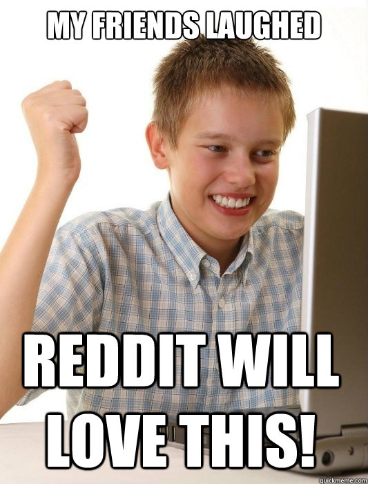 my friends laughed reddit will love this!  First Day on the Internet Kid