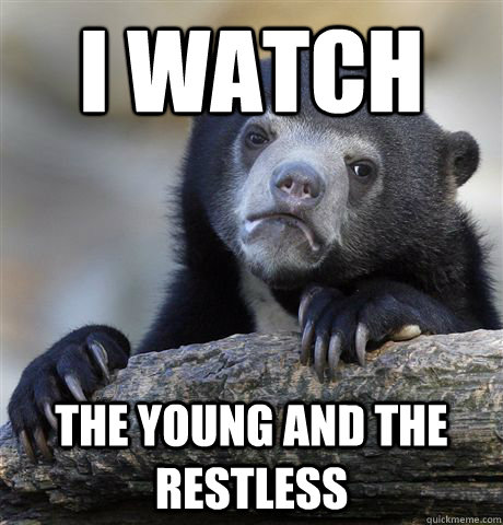 I watch The Young and the restless  Confession Bear