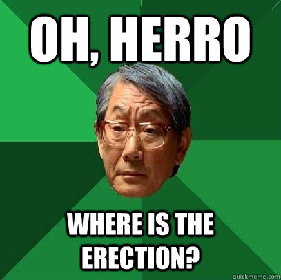 Oh, herro where is the erection? - Oh, herro where is the erection?  High Expectations Asian Father
