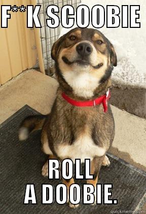 F**K SCOOBIE  ROLL A DOOBIE. Good Dog Greg
