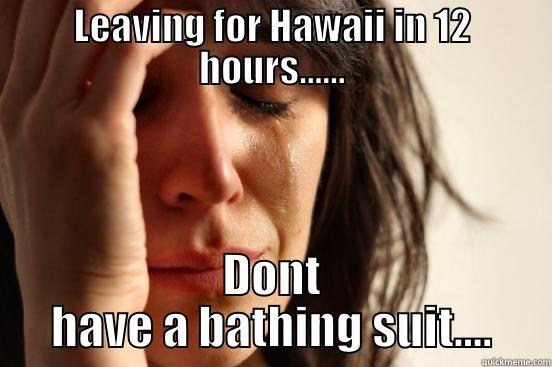 LEAVING FOR HAWAII IN 12 HOURS...... DONT HAVE A BATHING SUIT.... First World Problems