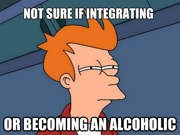 Not sure if integrating or becoming an alcoholic - Not sure if integrating or becoming an alcoholic  Futurama Fry