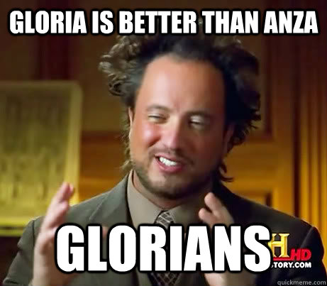 Gloria is better than Anza Glorians  History Channel Guy