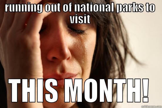 RUNNING OUT OF NATIONAL PARKS TO VISIT THIS MONTH! First World Problems