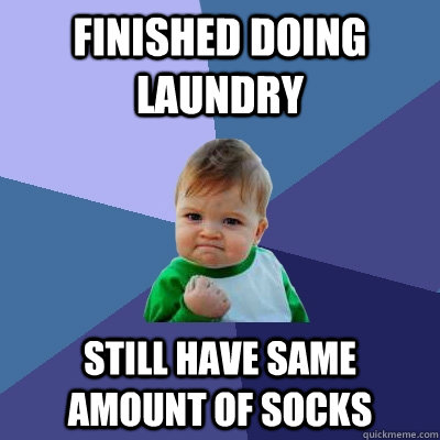 Finished Doing Laundry Still Have same amount of Socks  Success Kid