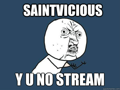 SAINTVICIOUS y u no stream  Y U No