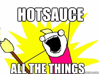 Hotsauce all the things  All The Things