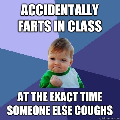Accidentally farts in class At the exact time someone else coughs  Success Kid