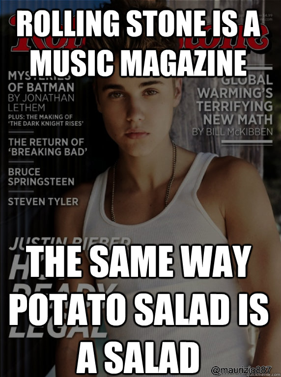 Rolling stone is a music magazine the same way potato salad is a salad  