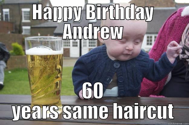 HAPPY BIRTHDAY ANDREW 60 YEARS SAME HAIRCUT drunk baby