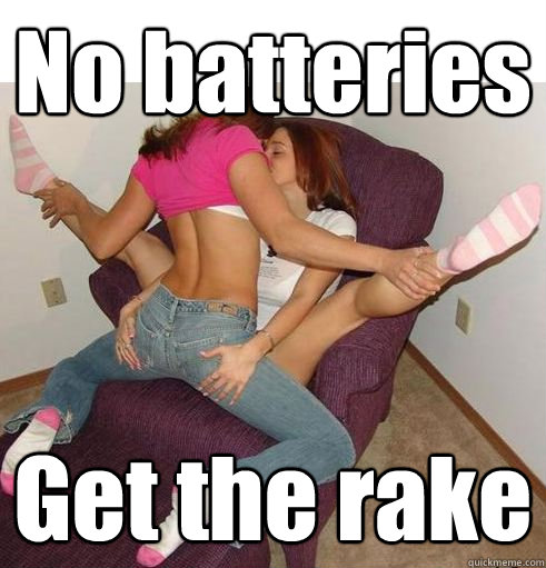 No batteries Get the rake  Funny Girls