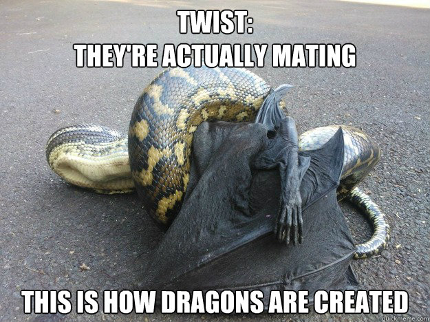 twist: 
they're actually mating this is how dragons are created - twist: 
they're actually mating this is how dragons are created  Misc