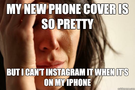 My new phone cover is so pretty But I can't instagram it when it's on my iPhone  First World Problems