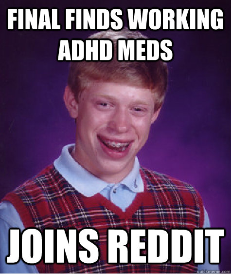 Final finds working ADHD meds Joins reddit  Bad Luck Brian