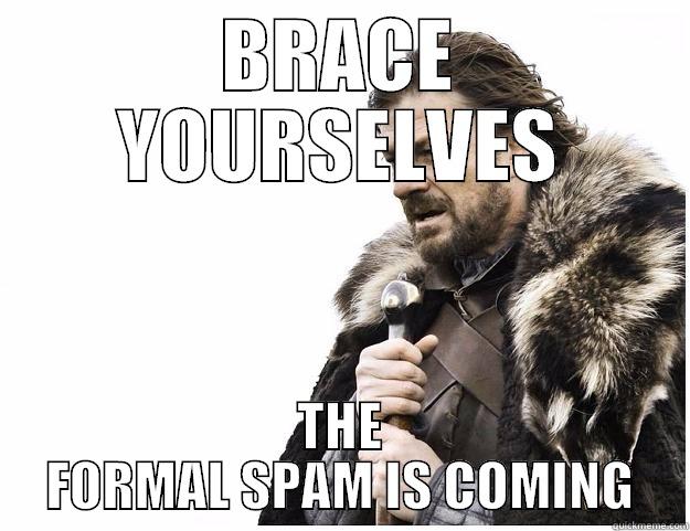 BRACE YOURSELVES THE FORMAL SPAM IS COMING Imminent Ned