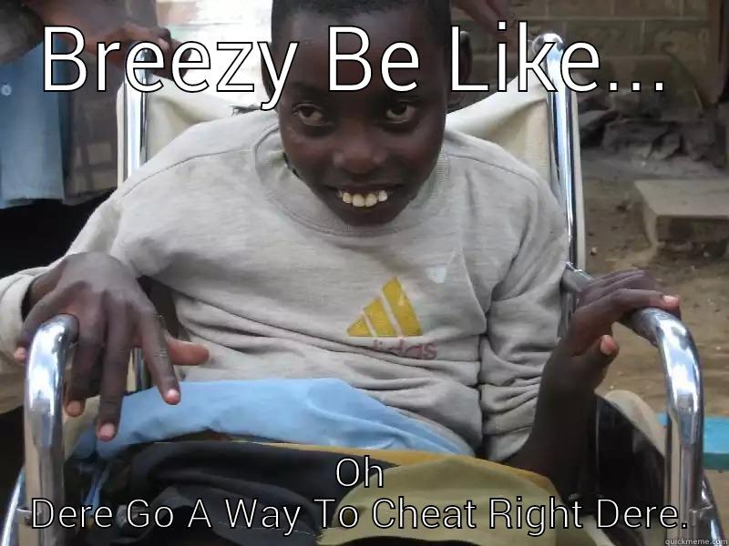 Breezy Sucks. - BREEZY BE LIKE... OH DERE GO A WAY TO CHEAT RIGHT DERE. Misc