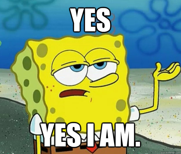 Yes Yes i am. - Yes Yes i am.  Tough Spongebob