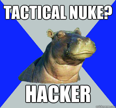 Tactical Nuke? hacker  Skeptical Hippo