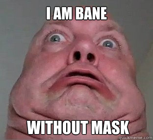 I AM BANE  WITHOUT MASK  