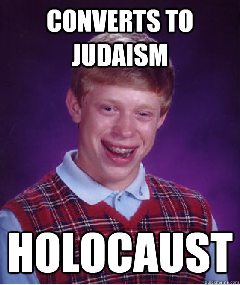 Converts to Judaism Holocaust  Bad Luck Brian