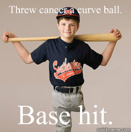 Threw cancer a curve ball. Base hit. - Threw cancer a curve ball. Base hit.  Lucky Adam Bender