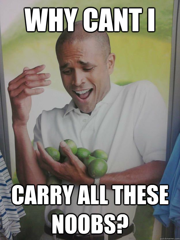 Why cant i  carry all these noobs? - Why cant i  carry all these noobs?  Guy Holding Limes
