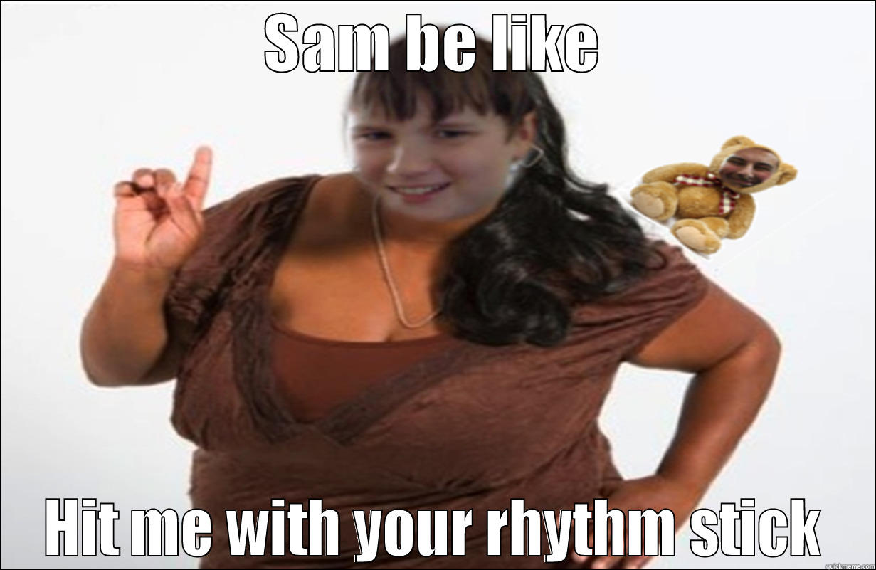 SAM BE LIKE HIT ME WITH YOUR RHYTHM STICK Success Kid