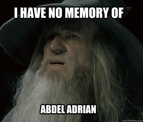 I have no memory of Abdel Adrian  Forgetful Gandalf