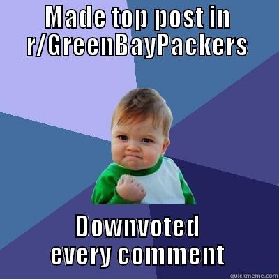 MADE TOP POST IN R/GREENBAYPACKERS DOWNVOTED EVERY COMMENT Success Kid