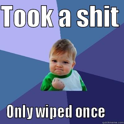 TOOK A SHIT  ONLY WIPED ONCE     Success Kid