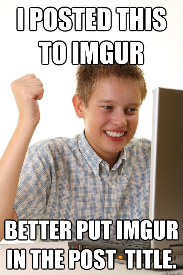 I posted this to IMGUR Better put IMGUR in the post  title.  - I posted this to IMGUR Better put IMGUR in the post  title.   Misc