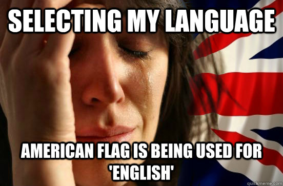 Selecting my language American flag is being used for 'English' - Selecting my language American flag is being used for 'English'  British First World Problems