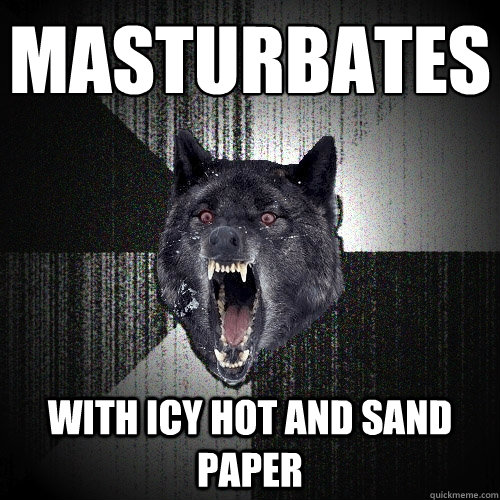 Masturbates With Icy hot and sand paper  Insanity Wolf