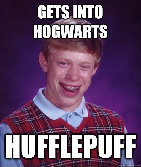 Gets into Hogwarts Hufflepuff  Bad Luck Brian