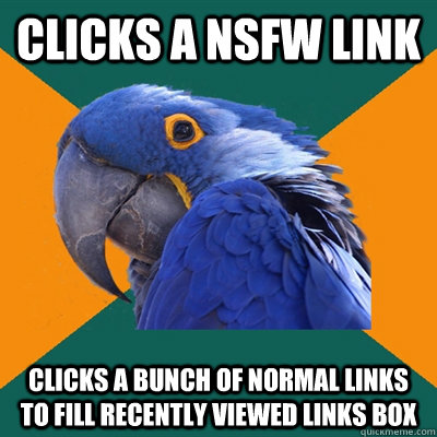 Clicks a nsfw link clicks a bunch of normal links to fill recently viewed links box  Paranoid Parrot