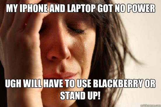 My Iphone and laptop got no power Ugh will have to use blackberry or stand up! Caption 3 goes here  First World Problems