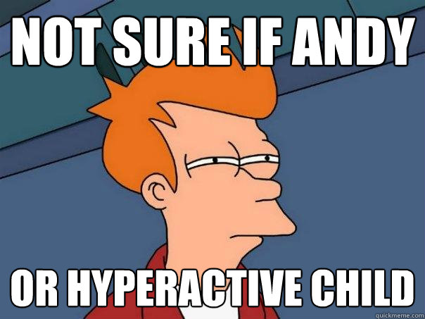 Not sure if ANDY OR HYPERACTIVE CHILD - Not sure if ANDY OR HYPERACTIVE CHILD  Futurama Fry