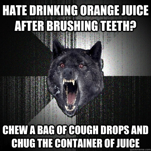 Hate drinking orange juice after brushing teeth? Chew a bag of cough drops and chug the container of juice   Insanity Wolf