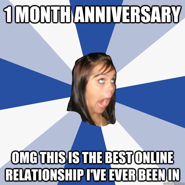 1 month anniversary omg this is the best online relationship i've ever been in  Annoying Facebook Girl