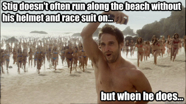 Stig doesn't often run along the beach without his helmet and race suit on... but when he does... - Stig doesn't often run along the beach without his helmet and race suit on... but when he does...  team no hoes