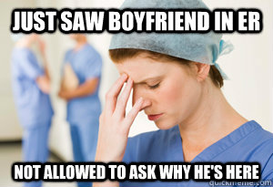 Just saw boyfriend in ER not allowed to ask why he's here - Just saw boyfriend in ER not allowed to ask why he's here  sad nurse
