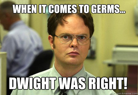 When it comes to germs... Dwight was right! - When it comes to germs... Dwight was right!  Dwight