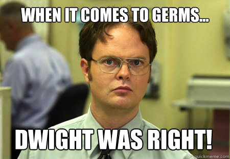 When it comes to germs... Dwight was right!  Dwight