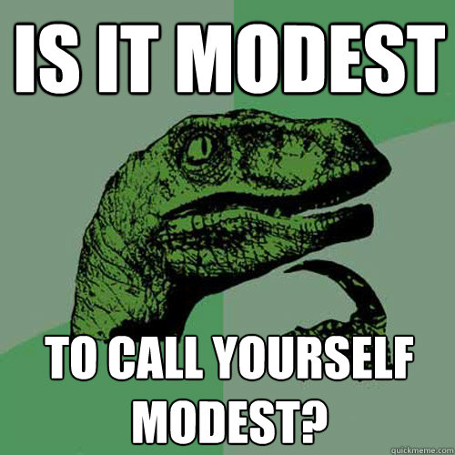 Is it modest to call yourself modest? - Is it modest to call yourself modest?  Philosoraptor