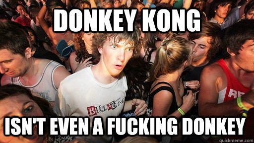 Donkey kong isn't even a fucking donkey - Donkey kong isn't even a fucking donkey  Sudden Clarity Clarence