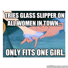 Tries glass slipper on all women in town... Only fits one girl.  Disney Logic