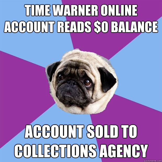 time warner online account reads $0 balance account sold to collections agency  Lonely Pug