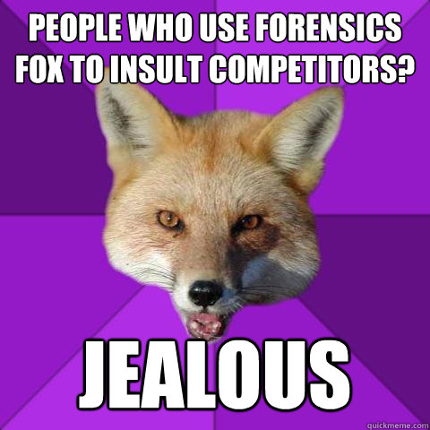 People Who Use Forensics Fox To Insult Competitors? Jealous  Forensics Fox